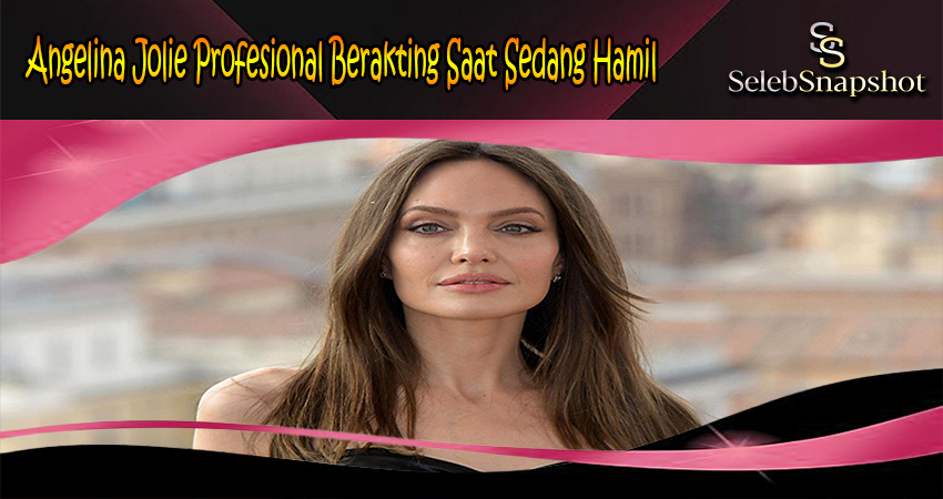 Angelina Jolie Profesional Berakting Saat Sedang Hamil