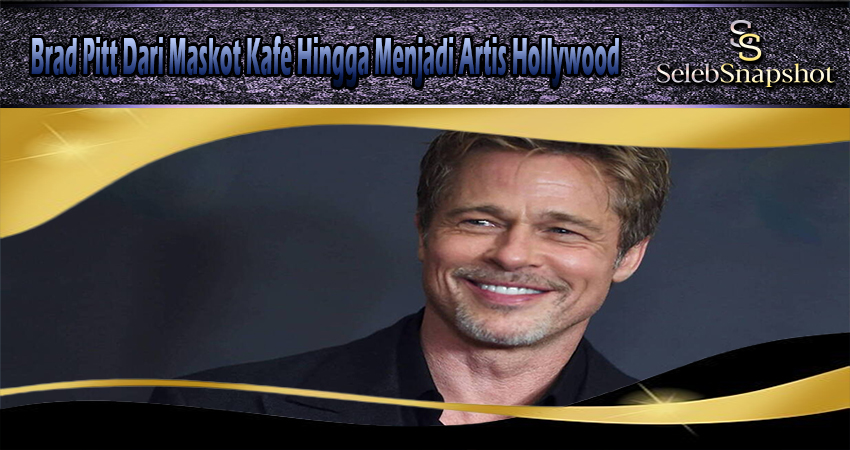 Brad Pitt Dari Maskot Kafe Hingga Menjadi Artis Hollywood