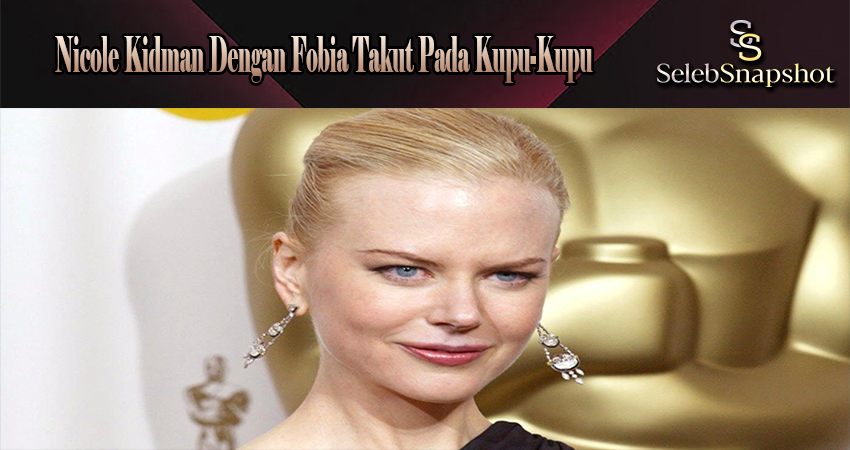 Nicole Kidman Dengan Fobia Takut Pada Kupu-Kupu