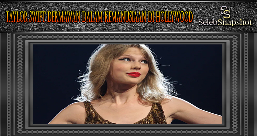 Taylor Swift Dermawan Dalam Kemanusiaan Di Hollywood