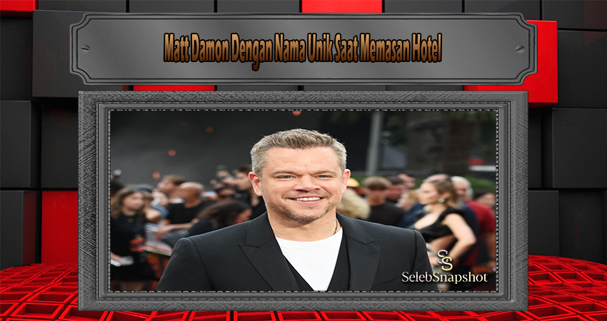 Matt Damon Dengan Nama Unik Saat Memasan Hotel